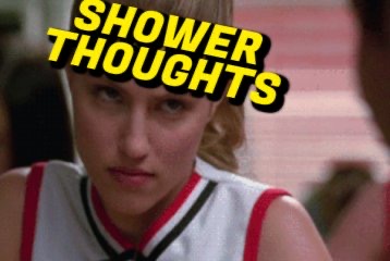 Shower Thoughts Are a Real Mindf**k!